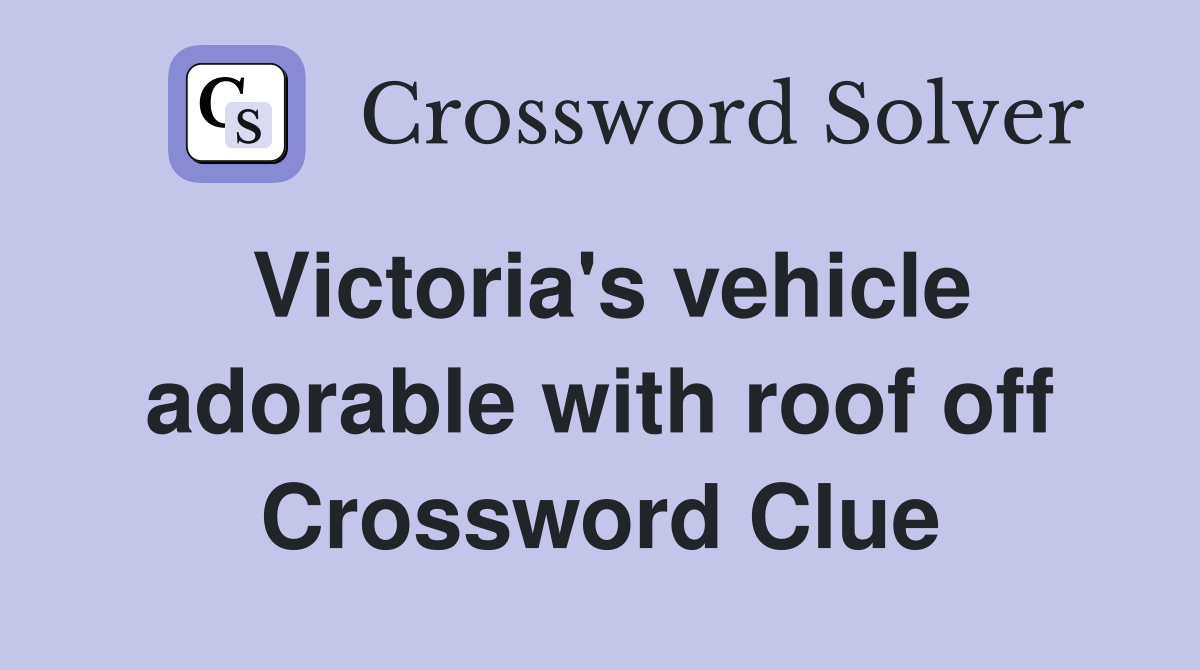 Victoria's vehicle adorable with roof off Crossword Clue Answers